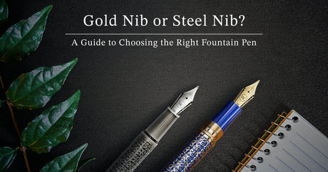 Gold Nib or Steel Nib? A Guide to Choosing the Right Fountain Pen